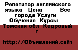 Репетитор английского языка › Цена ­ 350 - Все города Услуги » Обучение. Курсы   . Томская обл.,Кедровый г.